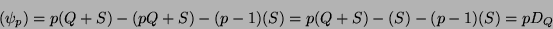 \begin{displaymath}(\psi_p) = p (Q+S) - (pQ+S) - (p-1)(S) = p (Q+S) - (S) - (p-1)(S) = pD_Q \end{displaymath}