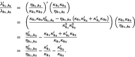 \begin{eqnarray*}
\frac{\lambda'_{k_1, k_2}}{\lambda_{k_1, k_2}} & = & \left(\fr...
...ppa'_{k_1}}{\kappa_{k_1}} - \frac{\kappa'_{k_2}}{\kappa_{k_2}} .
\end{eqnarray*}