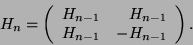 \begin{displaymath}
H_n = \left(
\begin{array}{rr}
H_{n-1} & H_{n-1} \\
H_{n-1} & -H_{n-1}
\end{array}\right) .
\end{displaymath}